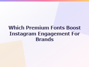 Premium Fonts to Boost Brand Engagement on Instagram